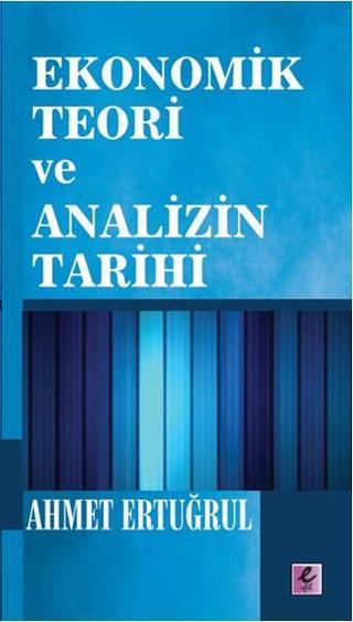 Ekonomik Teori ve Analizin Tarihi - Ahmet Ertuğrul - Efil Yayınevi Yayınları