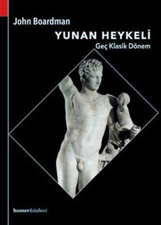 Yunan Heykeli - Geç Klasik Dönem - John Boardman - Homer Kitabevi