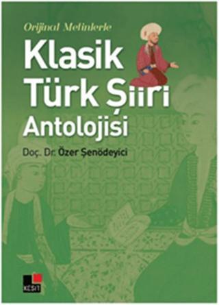 Orijinal Metinlerle Klasik Türk Şiiri Antolojisi - Özer Şenödeyici - Kesit Yayınları
