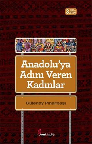 Anadolu'ya Adını Veren Kadınlar - Gülenay Pınarbaşı - Okur Kitaplığı