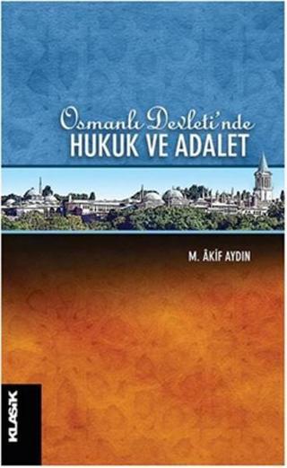 Osmanlı Devleti'nde Hukuk ve Adalet - M.Âkif Aydın - Klasik Yayınları