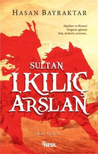 Sultan I. Kılıç Arslan - Hasan Bayraktar - Nesil Yayınları