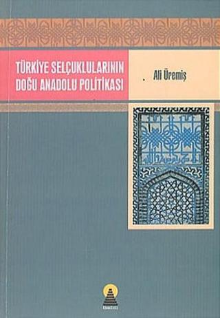 Türkiye Selçuklularının Doğu Anadolu Politikası - Ali Üremiş - Ebabil