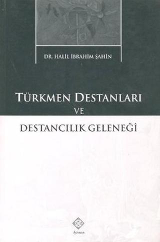 Türkmen Destanları ve Destancılık Geleneği - Halil İbrahim Şahin - Kömen Yayınları