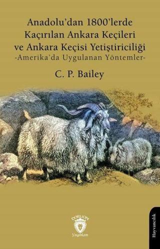 Anadolu'dan 1800'lerde Kaçırılan Ankara Keçileri ve Ankara Keçisi Yetiştiriciliği - Amerika'da Uygul - C. P. Bailey - Dorlion Yayınevi