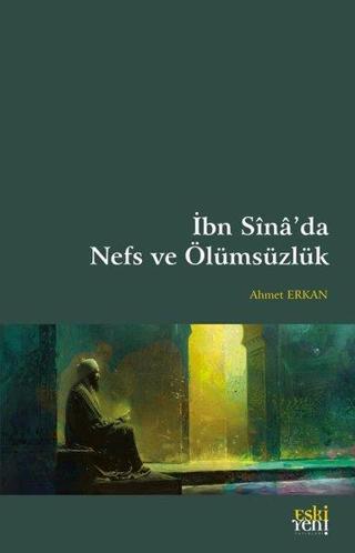 İbn Sina'da Nefs ve Ölümsüzlük - Ahmet Erkan - Eskiyeni Yayınları