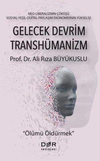 Gelecek Devrim Transhümanizm - Ölümü Öldürmek - Ali Rıza Büyükuslu - Der Yayınları