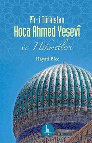 Pir-i Türkistan Hoca Ahmed Yesevi ve Hikmetleri - Hayati Bice - H Yayınları
