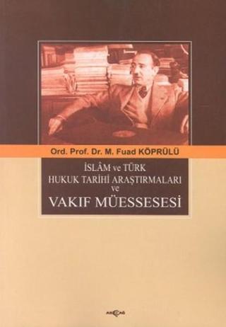 İslam ve Türk Hukuk Tarihi  Araştırmaları ve Vakıf Müessesesi - Mehmet Fuad Köprülü - Akçağ Yayınları