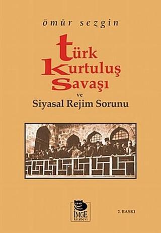 Türk Kurtuluş Savaşı ve Siyasal Rejim Sorunu - Ömür Sezgin - İmge Kitabevi