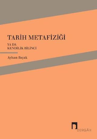 Tarih Metafiziği ya da Kendilik Bilinci - Ayhan Bıçak - Dergah Yayınları