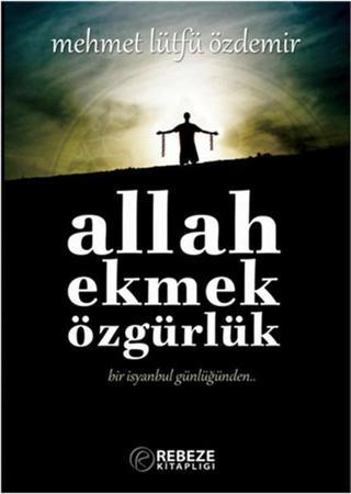 Allah - Ekmek - Özgürlük - Mehmet Lütfü Özdemir - Rebeze Kitaplığı