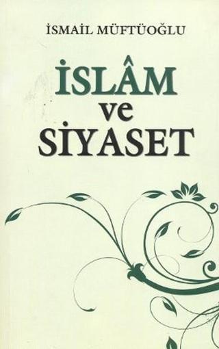 İslam ve Siyaset - İsmail Müftüoğlu - Alioğlu Yayınevi