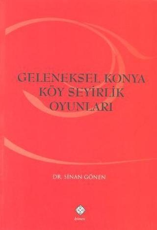 Geleneksel Konya Köy Seyirlik Oyunları - Sinan Gönen - Kömen Yayınları