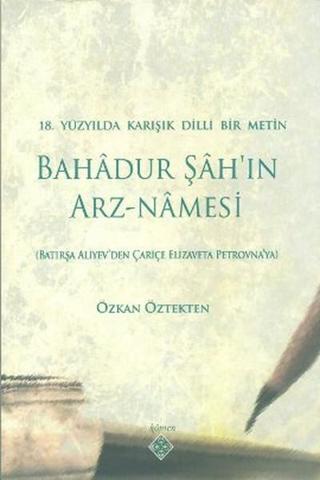 18. Yüzyılda Karışık Dilli Bir Metin Bahadur Şah'ın Arz-Namesi - Özkan Öztekten - Kömen Yayınları