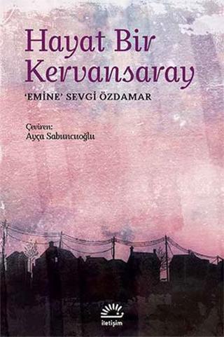 Hayat Bir Kervansaray - Emine Sevgi Özdamar - İletişim Yayınları