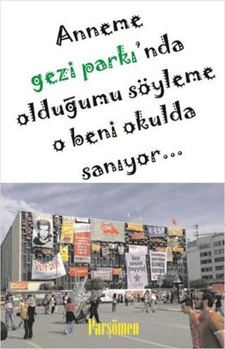Anneme Gezi Parkı'nda Olduğumu Söyleme O Beni Okulda Sanıyor - Kolektif  - Parşömen