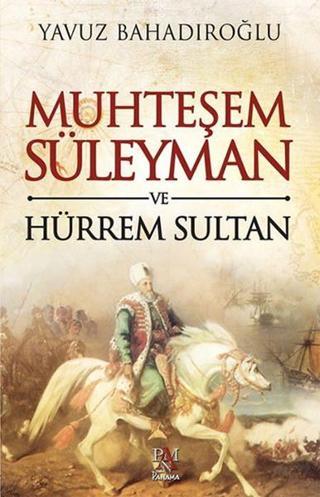 Muhteşem Süleyman ve Hürrem Sultan - Yavuz Bahadıroğlu - Panama Yayıncılık