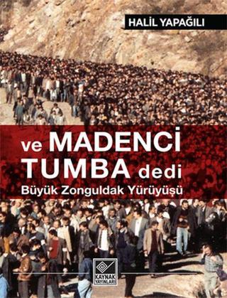 ve Madenci Tumba Dedi Büyük Zonguldak Yürüyüşü - Halil Yapağılı - Kaynak Yayınları