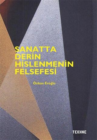 Sanatta Derin Hislenmenin Felsefesi - Özkan Eroğlu - Tekhne Yayınları