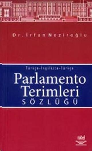 Parlamento Terimleri SözlüğüTürkçe-İngilizce-Türkçe - İrfan Neziroğlu - Nobel Akademik Yayıncılık