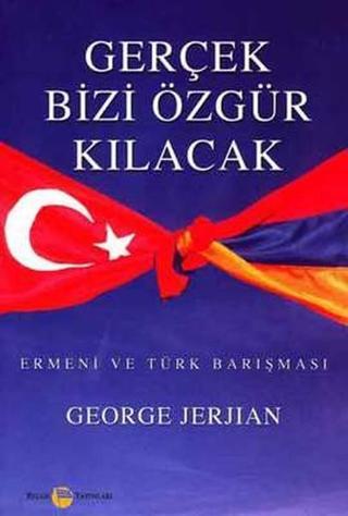 Gerçek Bizi Özgür Kılacak Ermeni ve Türk Barışması - George Jerjian - Belge Yayınları