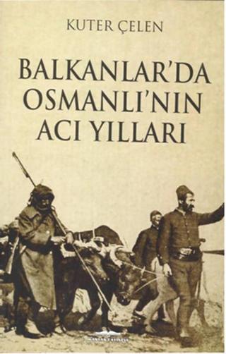 Balkanlar'da Osmanlı'nın Acı Yılları - Kuter Çelen - Kastaş Yayınları