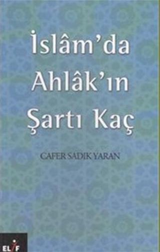 İslam'da Ahlak'ın Şartı Kaç - Cafer Sadık Yaran - Elif Yayınları