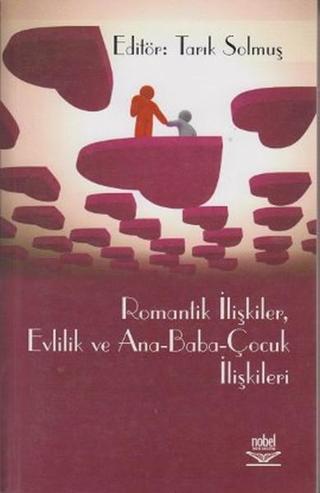 Romantik İlişkiler Evlilik ve Ana - Baba - Çocuk İlişkileri - Tarık Solmuş - Nobel Akademik Yayıncılık