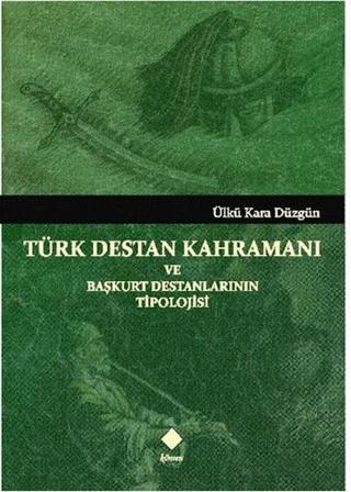 Türk Destan Kahramanı ve Başkurt Destanlarının Tipolojisi - Ülkü Kara Düzgün - Kömen Yayınları