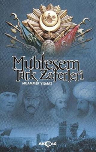 Muhteşem Türk Zaferleri - Muammer Yılmaz - Akçağ Yayınları