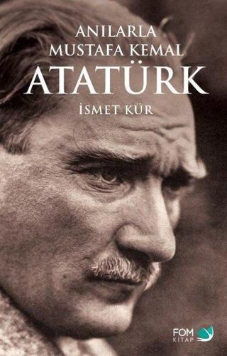 Anılarla Mustafa Kemal Atatürk - İsmet Kür - Fom Kitap