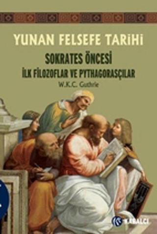 Yunan Felsefe Tarihi 1 Sokrates Öncesi İlk Filozoflar ve Pythagorasçılar W. K. C. Guthrie Kabalcı Yayınevi