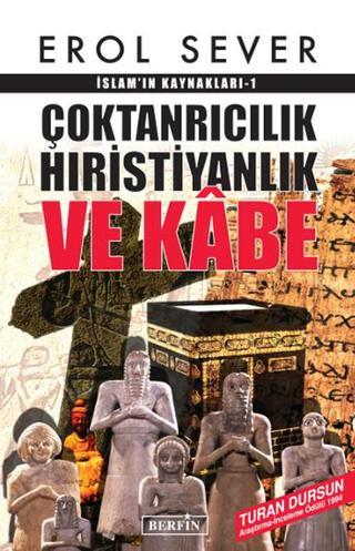 Çoktanrıcılık Hıristiyanlık ve Kabe İslam'ın Kaynakları - 1 - Erol Sever - Berfin Yayınları