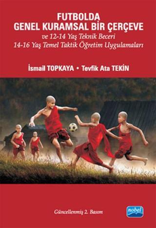 Futbolda Genel Kurumsal Bir Çerçeve ve 12-14 Yaş Teknik Beceri 14-16 Yaş Temel Taktik Öğretim Uygula - İsmail Topkaya - Nobel Akademik Yayıncılık