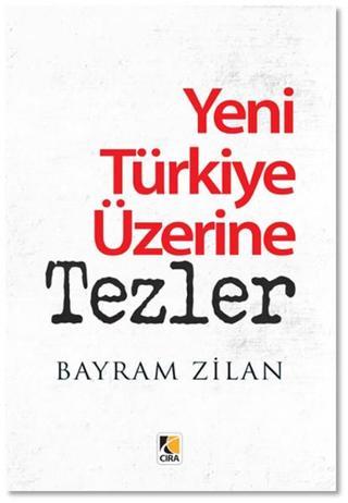 Yeni Türkiye Üzerine Tezler - Bayram Zilan - Çıra Yayınları