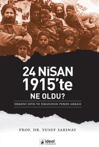 24 Nisan 1915'te Ne Oldu? - Yusuf Sarınay - İdeal Kültür Yayıncılık