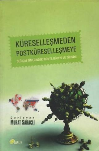 Küreselleşmeden Postküreselleşmeye - Murat Saraçlı - Lotus Yayınları Yayınevi
