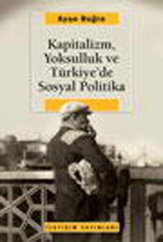 Kapitalizm, Yoksulluk ve Türkiye'de Sosyal Politika Ayşe Buğra İletişim Yayınları