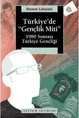 Türkiye'de 'Gençlik Miti'  1980 Sonrası Türkiye Gençliği - Demet Lüküslü - İletişim Yayınları