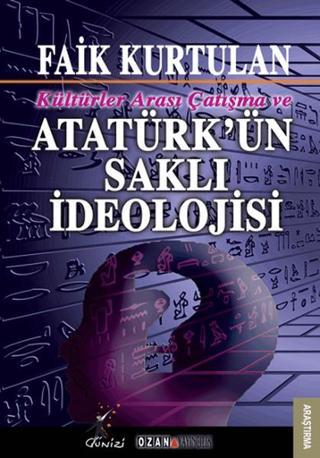 Kültürlerarası Çatışma ve Atatürk'ün Saklı İdeolojisi - Faik Kurtulan - Ozan Yayıncılık