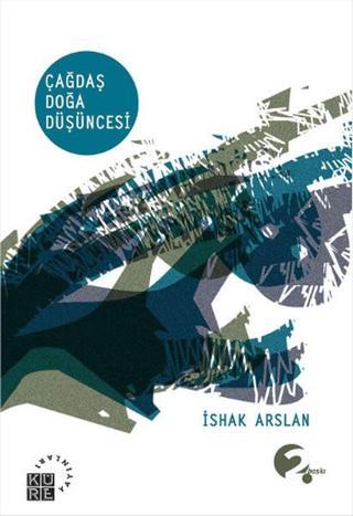 Çağdaş Doğa Düşüncesi - İshak Arslan - Küre Yayınları