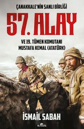 Çanakkale'nin Şanlı Birliği 57. Alay ve 19. Tümen Komutanı Mustafa Kemal Atatürk - Kronik Kitap