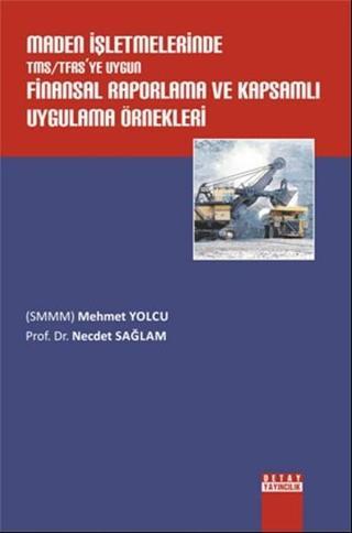 Maden İşletmelerinde TMS/TFAS'ye Uygun Finansal Raporlama ve Kapsamlı Uygulama Örnekleri - Mehmet Yolcu - Detay Yayıncılık