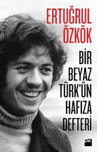Bir Beyaz Türk'ün Hafıza Defteri - Ertuğrul Özkök - Doğan Kitap