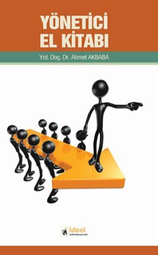 Yönetici El Kitabı - Ahmet Akbaba - İdeal Kültür Yayıncılık