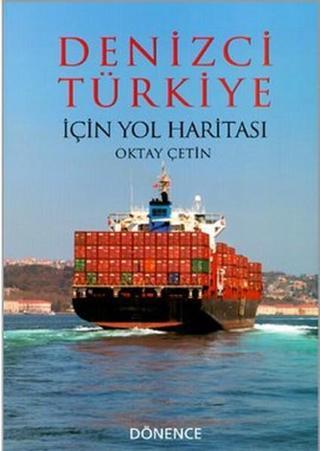 Denizci Türkiye İçin Yol Haritası - Oktay Çetin - Dönence Basım ve Yayın Hizmetleri
