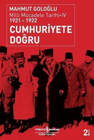 Cumhuriyete Doğru - Milli Mücadele Tarihi 4 (1921-1922) - Mahmut Goloğlu - İş Bankası Kültür Yayınları