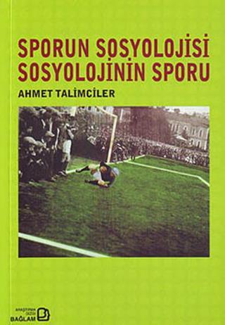 Sporun Sosyolojisi Sosyolojinin Sporu - Ahmet Talimciler - Bağlam Yayıncılık