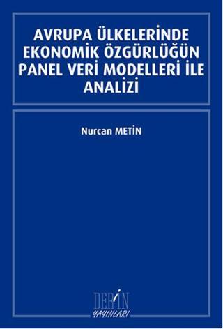 Avrupa Ülkelerinde Ekonomik Özgürlüğün Panel Veri Modelleri İle Analizi - Nurcan Metin - Derin Yayınları